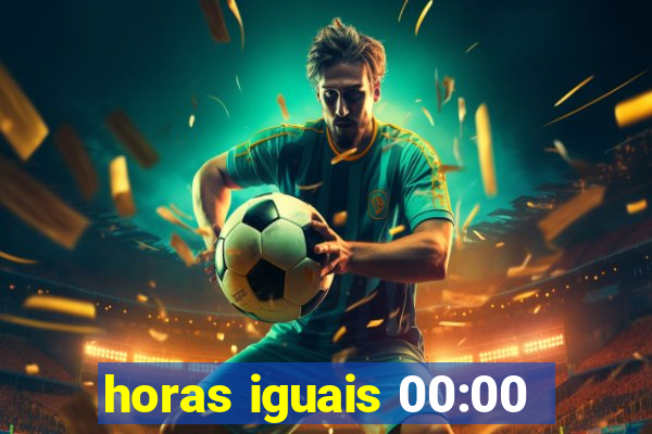 horas iguais 00:00